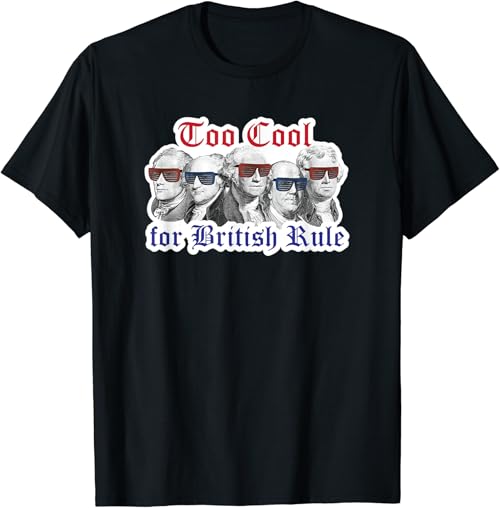 Too Cool For British Rule Shirt Hamilton Washington July 4th