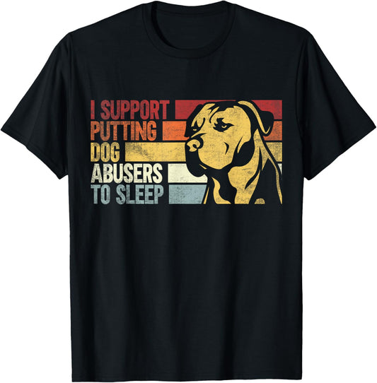 I Support Putting Dog Abusers To Sleep. Funny Dogs Lover T-Shirt