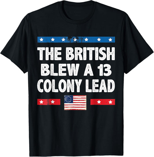 Funny The British Blew A Thirteen Colony Lead 4th Of July T-Shirt