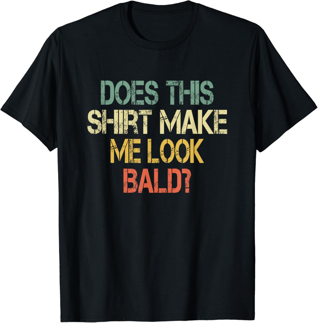 Does This Shirt Make Me Look Bald Hair Funny Balding Dad Bod T-Shirt