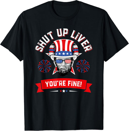 4th Of July Shirt Shut Up Liver You're Fine T-Shirt Abe Men
