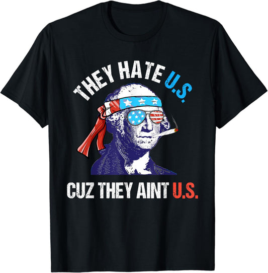 They Hate Us Cuz They Ain't Us Funny 4th of July T-Shirt
