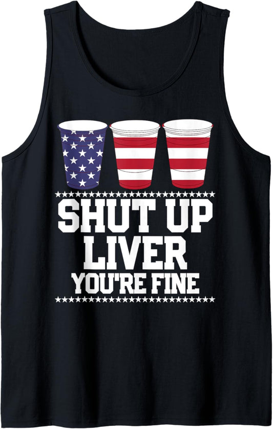 SHUT UP LIVER YOU'RE FINE 4th of July Beer Drinking Drunk Tank Top