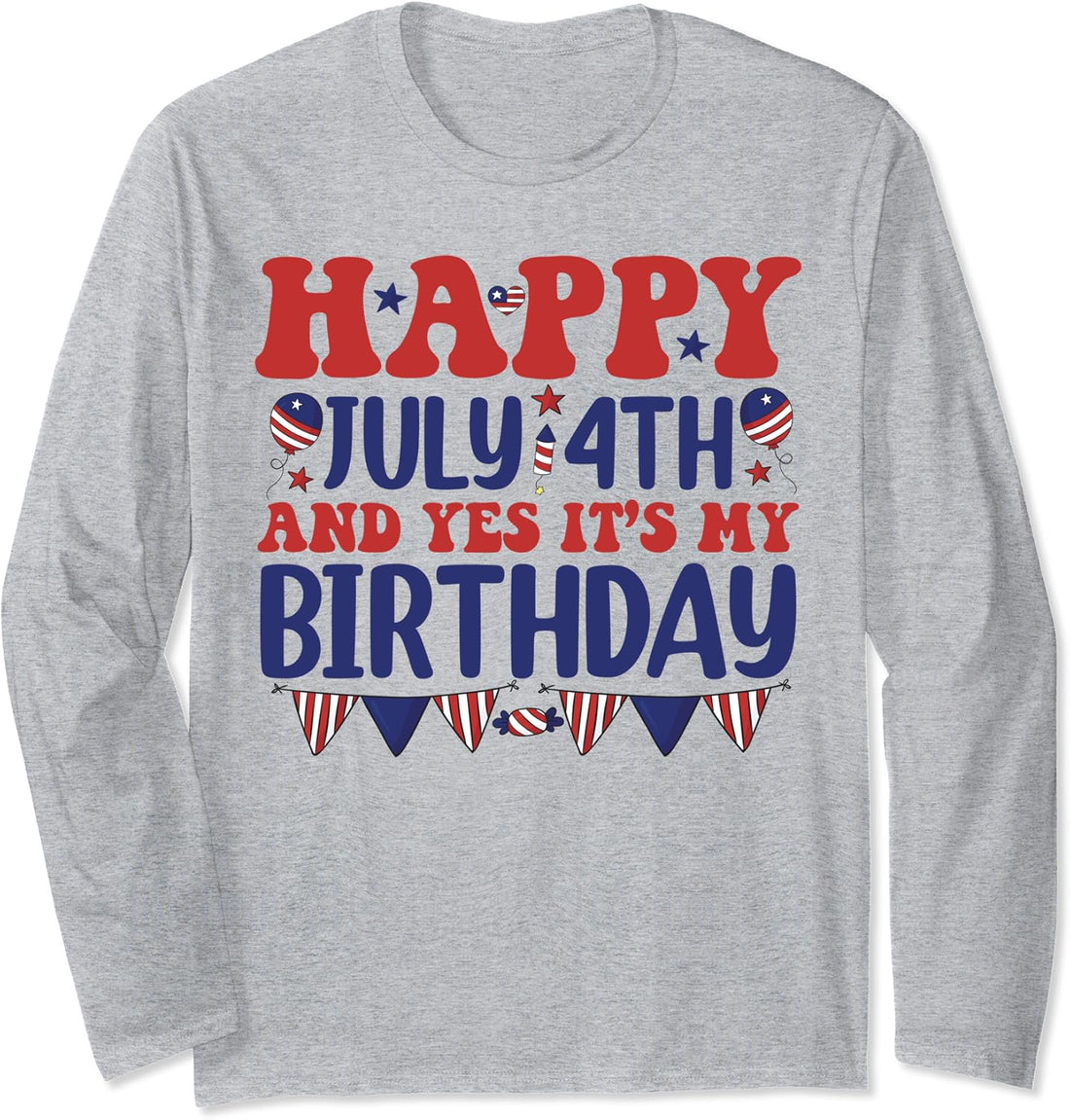 Happy July 4th And Yes It's My Birthday Born On 4th Of July Long Sleeve T-Shirt