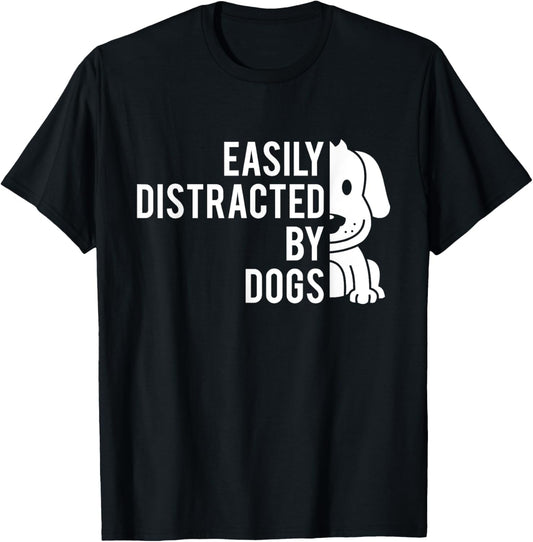 Easily Distracted By Dogs - Dog Lover Dog Owner T-Shirt