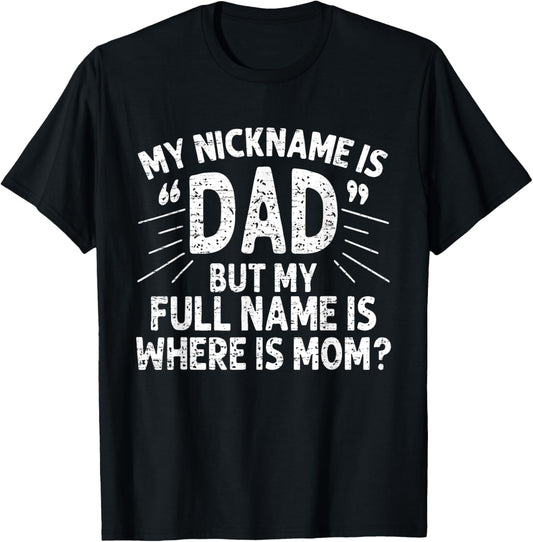 Vintage My Nickname Is Dad But My Full Name Is Where Is Mom T-Shirt