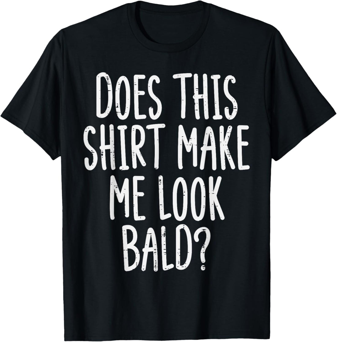 Does This Shirt Make Me Look Bald Funny Joke Dad Grandpa Men T-Shirt