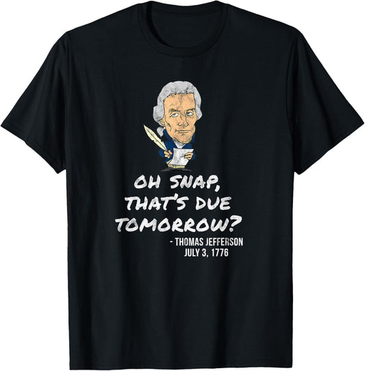 Oh Snap That's Due Tomorrow? Thomas Jefferson 4th July Shirt